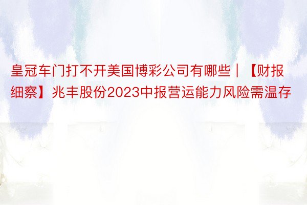 皇冠车门打不开美国博彩公司有哪些 | 【财报细察】兆丰股份2023中报营运能力风险需温存