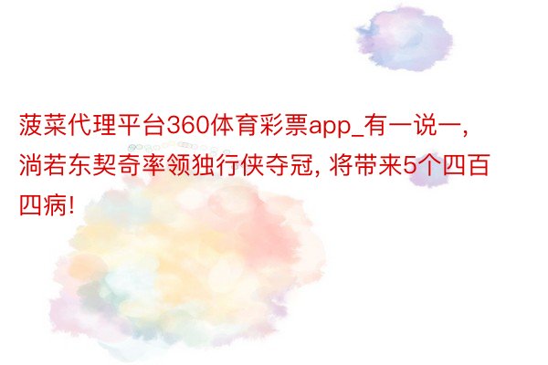 菠菜代理平台360体育彩票app_有一说一， 淌若东契奇率领独行侠夺冠， 将带来5个四百四病!