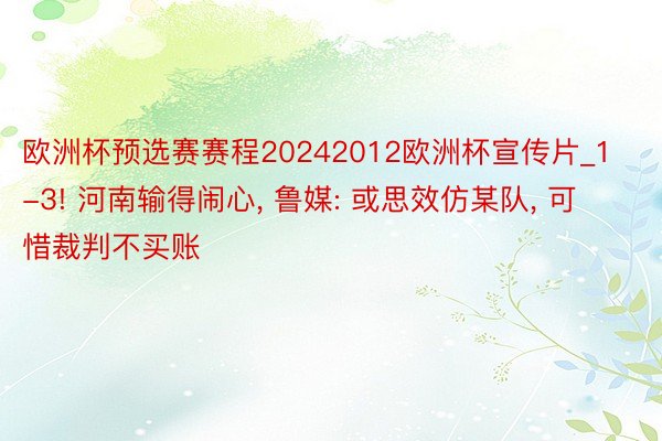 欧洲杯预选赛赛程20242012欧洲杯宣传片_1-3! 河南输得闹心, 鲁媒: 或思效仿某队, 可惜裁判不买账