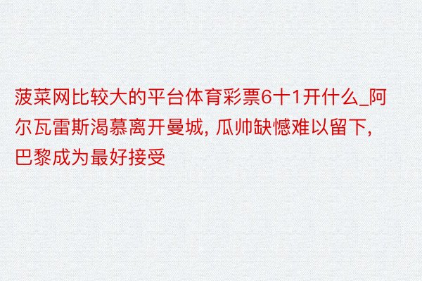 菠菜网比较大的平台体育彩票6十1开什么_阿尔瓦雷斯渴慕离开曼城, 瓜帅缺憾难以留下, 巴黎成为最好接受